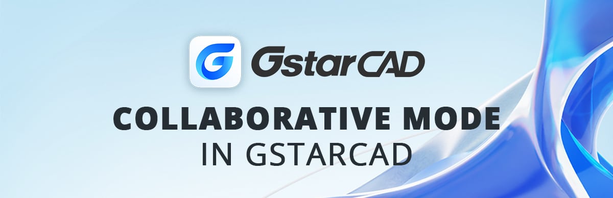 Collaborative Mode in GstarCAD - Unlocking Efficiency Collaborative Mode in GstarCAD - Unlocking Efficiency
